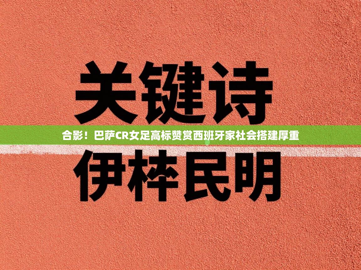 合影！巴萨CR女足高标赞赏西班牙家社会搭建厚重  第1张